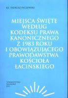 Okładka książki Miejsca święte według Kodeksu Prawa Kanonicznego z 1983 roku i obowiązującego prawodawstwa Kościoła łacińskiego