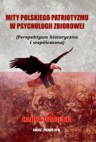 Mity Polskiego Patriotyzmu w Psychologii Zbiorowej/Wyższa Szkoła Bezpieczeństwa. Autor: Tumolska Halina. SmakLiter.pl Okładka książki Mity Polskiego Patriotyzmu w Psychologii Zbiorowej/Wyższa Szkoła Bezpieczeństwa