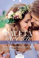 Paleta marzeń. Na zawsze razem. Autor: Falkowska Małgorzata. SmakLiter.pl Okładka książki Paleta marzeń. Na zawsze razem