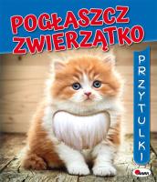 Pogłaszcz zwierzątko. Przytulki. Autor: Kwiecińska Mirosława. SmakLiter.pl Okładka książki Pogłaszcz zwierzątko. Przytulki