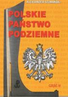 Polskie Państwo Podziemne Część IV. Autor: Aleksander Szumański. SmakLiter.pl Okładka książki Polskie Państwo Podziemne Część IV