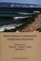 Przypominać zapomniane Odkrywać nieznane Polskie losy Kościół - Syberia -Rosja XIX-XX w.. Autor: Opracowanie zbiorowe. SmakLiter.pl Okładka książki Przypominać zapomniane Odkrywać nieznane Polskie losy Kościół - Syberia -Rosja XIX-XX w.