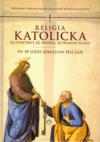 Religia katolicka Jej podstawy jej źródła i jej prawdy wiary. Autor: Pelczar Józef S.. SmakLiter.pl Okładka książki Religia katolicka Jej podstawy jej źródła i jej prawdy wiary