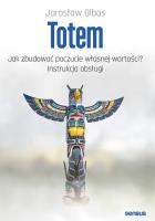 Totem Jak zbudować poczucie własnej wartości? Instrukcja obsługi. Autor: Jarosław Gibas. SmakLiter.pl Okładka książki Totem Jak zbudować poczucie własnej wartości? Instrukcja obsługi
