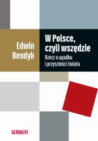 W Polsce czyli wszędzie Rzecz o upadku i przyszłości świata. Autor: Bendyk Edwin. SmakLiter.pl Okładka książki W Polsce czyli wszędzie Rzecz o upadku i przyszłości świata