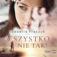 Wszystko nie tak! audiobook. Autor: Frączyk Izabella. SmakLiter.pl Okładka książki Wszystko nie tak! audiobook