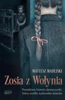 Zosia z Wołynia. Prawdziwa historia dziewczynki, która ocaliła żydowskie dziecko. Autor: Mateusz Madejski. SmakLiter.pl Okładka książki Zosia z Wołynia. Prawdziwa historia dziewczynki, która ocaliła żydowskie dziecko