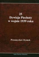 Okładka książki 25 Dywizja Piechoty w wojnie 1939 roku Niepokonana dywizja 25 Kaliska Dywizja Piechoty w latach 1921-1939