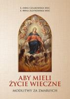 Aby mieli życie wieczne. Modlitwy za zmarłych (TW, dodruk 2019). Autor: s. Irena Złotkowska WDC. SmakLiter.pl Okładka książki Aby mieli życie wieczne. Modlitwy za zmarłych (TW, dodruk 2019)