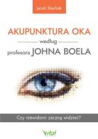 Akupunktura oka według profesora Johna Boela. Czy niewidomi zaczną widzieć?. Autor: Jacek Skarbek. SmakLiter.pl Okładka książki Akupunktura oka według profesora Johna Boela. Czy niewidomi zaczną widzieć?