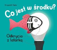 Co jest w środku? Odkrycia z latarką. Autor: Krzysztof Zięba. SmakLiter.pl Okładka książki Co jest w środku? Odkrycia z latarką