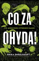 Co za ohyda! Po mrocznej stronie nauki. Autor: Erika Engelhaupt. SmakLiter.pl Okładka książki Co za ohyda! Po mrocznej stronie nauki