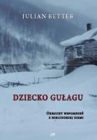 Dziecko Gułagu. Okruchy wspomnień z nieludzkiej ziemi. Autor: Julian Better. SmakLiter.pl Okładka książki Dziecko Gułagu. Okruchy wspomnień z nieludzkiej ziemi