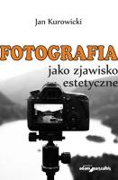 Fotografia jako zjawisko estetyczne. Autor: Kurowicki Jan. SmakLiter.pl Okładka książki Fotografia jako zjawisko estetyczne