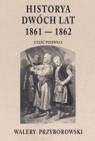 Historya dwóch lat 1861-1862. Część 1. Autor: Walery Przyborowski. SmakLiter.pl Okładka książki Historya dwóch lat 1861-1862. Część 1