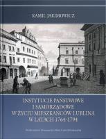 Okładka książki Instytucje państwowe i samorządowe w życiu mieszkańców Lublina w latach 1764-1794