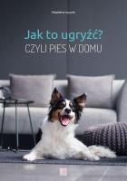 Jak to ugryźć? Czyli pies w domu w.2020. Autor: Magdalena Łęczyska. SmakLiter.pl Okładka książki Jak to ugryźć? Czyli pies w domu w.2020