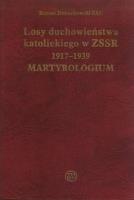 Losy duchowieństwa katolickiego w ZSSR 1917-1939. Martyrologium. Autor: DZWONKOWSKI ROMAN SAC. SmakLiter.pl Okładka książki Losy duchowieństwa katolickiego w ZSSR 1917-1939. Martyrologium