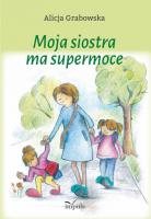 Moja siostra ma supermoce. Autor: Grabowska Alicja. SmakLiter.pl Okładka książki Moja siostra ma supermoce