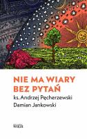 Nie ma wiary bez pytań. Autor: DAMIAN JANKOWSKI, ks. Andrzej Pęcherzewski. SmakLiter.pl Okładka książki Nie ma wiary bez pytań
