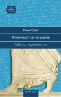Nieświadome na scenie. Witkacy i psychoanaliza. Autor: Dybel Paweł. SmakLiter.pl Okładka książki Nieświadome na scenie. Witkacy i psychoanaliza
