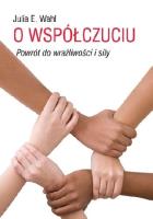 O współczuciu Powrót do wrażliwości i siły. Autor: Wahl Julia E.. SmakLiter.pl Okładka książki O współczuciu Powrót do wrażliwości i siły