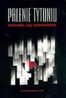 Palenie tytoniu: wolność czy zniewolenie?. Autor: Cekiera Czesław, Zatoński Witold. SmakLiter.pl Okładka książki Palenie tytoniu: wolność czy zniewolenie?