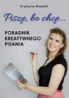 Piszę, bo chcę. Poradnik kreatywnego pisania. Autor: Bezubik Krystyna. SmakLiter.pl Okładka książki Piszę, bo chcę. Poradnik kreatywnego pisania