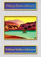 Potęga koncentracji. Autor: William Walker Atkinson. SmakLiter.pl Okładka książki Potęga koncentracji