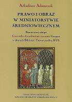 Prawo i obraz w miniatorstwie średniowiecznym. Iluminowany rękopis Concordia. Autor: Adamczuk Arkadiusz. SmakLiter.pl Okładka książki Prawo i obraz w miniatorstwie średniowiecznym. Iluminowany rękopis Concordia