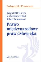 Prawo międzynarodowe praw człowieka. Autor: Orzeszyna Krzysztof, Skwarzyński  Michał, Tabaszewski Robert. SmakLiter.pl Okładka książki Prawo międzynarodowe praw człowieka