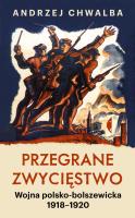 Przegrane zwycięstwo. Wojna polsko-bolszewicka. Autor: Chwalba Andrzej. SmakLiter.pl Okładka książki Przegrane zwycięstwo. Wojna polsko-bolszewicka