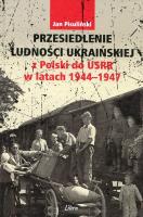 Przesiedlenie ludności ukraińskiej z Polski do USRR 1944-1946. Autor: Pisuliński Jan. SmakLiter.pl Okładka książki Przesiedlenie ludności ukraińskiej z Polski do USRR 1944-1946
