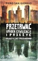 Przetrwać upadek cywilizacji i przeżyć. Praktyczny przewodnik. Autor: Piero San Giorgio. SmakLiter.pl Okładka książki Przetrwać upadek cywilizacji i przeżyć. Praktyczny przewodnik