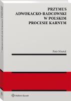 Przymus adwokacko-radcowski w polskim procesie karnym. Autor: Piotr Misztal. SmakLiter.pl Okładka książki Przymus adwokacko-radcowski w polskim procesie karnym