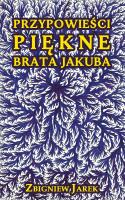 Przypowieści piękne brata Jakuba. Autor: Zbigniew Jarek. SmakLiter.pl Okładka książki Przypowieści piękne brata Jakuba
