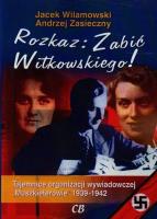 Rozkaz zabić Witkowskiego. Tajemnice organizacji wywiadowczej 'Muszkieterowie' 1939-1942. Autor: Zasieczny Andrzej, Wilamowski Jacek. SmakLiter.pl Okładka książki Rozkaz zabić Witkowskiego. Tajemnice organizacji wywiadowczej 'Muszkieterowie' 1939-1942