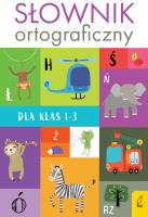 Słownik ortograficzny dla klas 1-3. Autor: Opracowanie zbiorowe. SmakLiter.pl Okładka książki Słownik ortograficzny dla klas 1-3