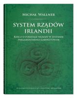 System rządów Irlandii.Rzecz o podziale władzy w systemie parlamentarno-gabinetowym. Autor: Wallner Michał. SmakLiter.pl Okładka książki System rządów Irlandii.Rzecz o podziale władzy w systemie parlamentarno-gabinetowym