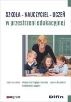 Szkoła - nauczyciel - uczeń w przestrzeni edukacyjnej. Autor: Małgorzata Przybysz-Zaremba, Joanna Stepaniuk, Aleksandra Szczygieł. SmakLiter.pl Okładka książki Szkoła - nauczyciel - uczeń w przestrzeni edukacyjnej