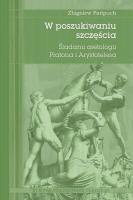 W poszukiwaniu szczęścia. Śladami aretologii Platona i Arystotelesa. Autor: Pańpuch Zbigniew. SmakLiter.pl Okładka książki W poszukiwaniu szczęścia. Śladami aretologii Platona i Arystotelesa