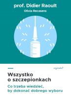 Wszystko o szczepionkach. Co trzeba wiedzieć, by dokonać dobrego wyboru. Autor: Didier Raoult. SmakLiter.pl Okładka książki Wszystko o szczepionkach. Co trzeba wiedzieć, by dokonać dobrego wyboru