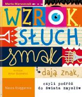 Wzrok, słuch, smak dają znak, czyli podróż do świata zmysłów. Autor: Marta Maruszczak. SmakLiter.pl Okładka książki Wzrok, słuch, smak dają znak, czyli podróż do świata zmysłów