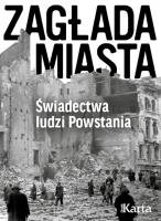 Zagłada miasta. Świadectwa ludzi Powstania. Autor: Opracowanie zbiorowe. SmakLiter.pl Okładka książki Zagłada miasta. Świadectwa ludzi Powstania