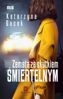 Zemsta ze skutkiem śmiertelnym. Autor: Gacek Katarzyna. SmakLiter.pl Okładka książki Zemsta ze skutkiem śmiertelnym