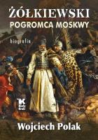 Żółkiewski pogromca Moskwy. Autor: Polak Wojciech. SmakLiter.pl Okładka książki Żółkiewski pogromca Moskwy