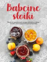 Babcine słoiki. Ponad 170 sprawdzonych receptur na konfitury, dżemy, kiszonki i wiele innych domowych przetworów. Autor: Jolanta Bąk. SmakLiter.pl Okładka książki Babcine słoiki. Ponad 170 sprawdzonych receptur na konfitury, dżemy, kiszonki i wiele innych domowych przetworów