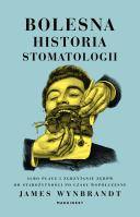 Bolesna historia stomatologii albo płacz i zgrzytanie zębów od starożytności po czasy współczesne. Autor: Wynbrandt James. SmakLiter.pl Okładka książki Bolesna historia stomatologii albo płacz i zgrzytanie zębów od starożytności po czasy współczesne