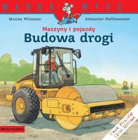 Budowa drogi. Maszyny i pojazdy. Mądra Mysz. Autor: Monika Wittmann. SmakLiter.pl Okładka książki Budowa drogi. Maszyny i pojazdy. Mądra Mysz
