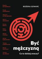 Być mężczyzną. Co to dzisiaj znaczy?. Autor: Szwarc Bożena. SmakLiter.pl Okładka książki Być mężczyzną. Co to dzisiaj znaczy?